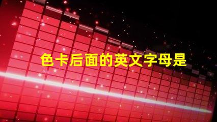 色卡后面的英文字母是什么意思 色卡下面的數(shù)字是什么意思